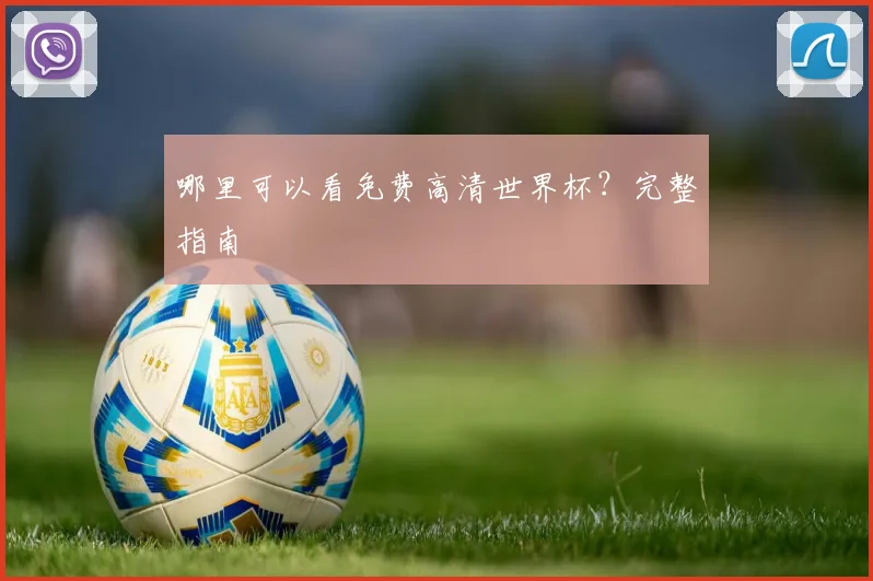 哪里可以看免费高清世界杯?完整指南