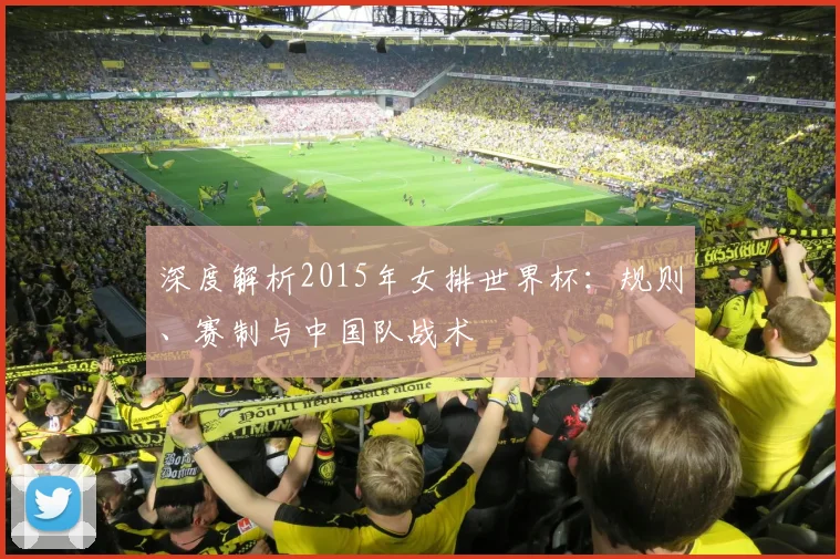 深度解析2015年女排世界杯：规则、赛制与中国队战术